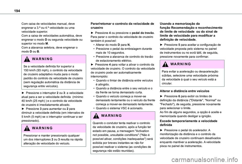 TOYOTA PROACE EV 2021 Manual de utilização (in Portuguese) 194
Com caixa de velocidades manual, deve engrenar a 3.ª ou 4.ª velocidade ou uma velocidade superior.Com a caixa de velocidades automática, deve engrenar o modo D ou segunda velocidade ou superior TOYOTA PROACE EV 2021 Manual de utilização (in Portuguese) 194
Com caixa de velocidades manual, deve engrenar a 3.ª ou 4.ª velocidade ou uma velocidade superior.Com a caixa de velocidades automática, deve engrenar o modo D ou segunda velocidade ou superior