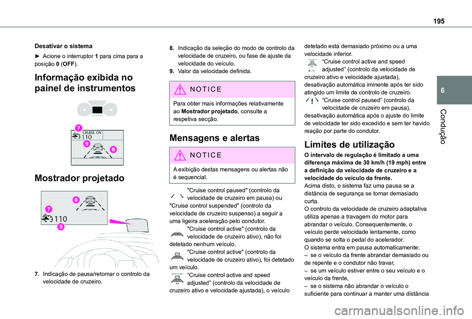 TOYOTA PROACE EV 2021 Manual de utilização (in Portuguese) 195
Condução
6
Desativar o sistema
► Acione o interruptor 1 para cima para a posição 0 (OFF).
Informação exibida no
painel de instrumentos
Mostrador projetado
7.Indicação de pausa/ret TOYOTA PROACE EV 2021 Manual de utilização (in Portuguese) 195
Condução
6
Desativar o sistema
► Acione o interruptor 1 para cima para a posição 0 (OFF).
Informação exibida no
painel de instrumentos
Mostrador projetado
7.Indicação de pausa/ret
