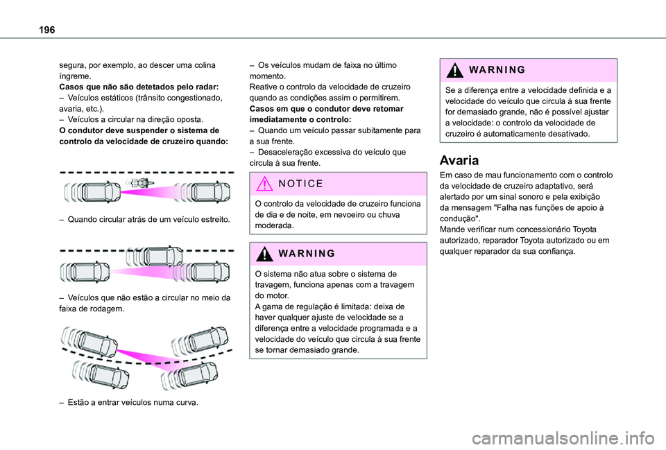TOYOTA PROACE EV 2021 Manual de utilização (in Portuguese) 196
segura, por exemplo, ao descer uma colina íngreme.Casos que não são detetados pelo radar:– Veículos estáticos (trânsito congestionado, avaria, etc.).– Veículos a circular na direção o TOYOTA PROACE EV 2021 Manual de utilização (in Portuguese) 196
segura, por exemplo, ao descer uma colina íngreme.Casos que não são detetados pelo radar:– Veículos estáticos (trânsito congestionado, avaria, etc.).– Veículos a circular na direção o