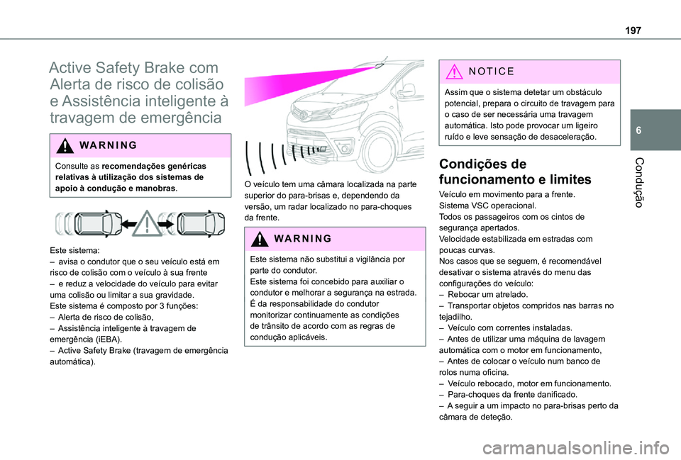TOYOTA PROACE EV 2021 Manual de utilização (in Portuguese) 197
Condução
6
Active Safety Brake com
Alerta de risco de colisão
e Assistência inteligente à
travagem de emergência
WARNI NG
Consulte as recomendações genéricas
relativas à utilização TOYOTA PROACE EV 2021 Manual de utilização (in Portuguese) 197
Condução
6
Active Safety Brake com
Alerta de risco de colisão
e Assistência inteligente à
travagem de emergência
WARNI NG
Consulte as recomendações genéricas
relativas à utilização