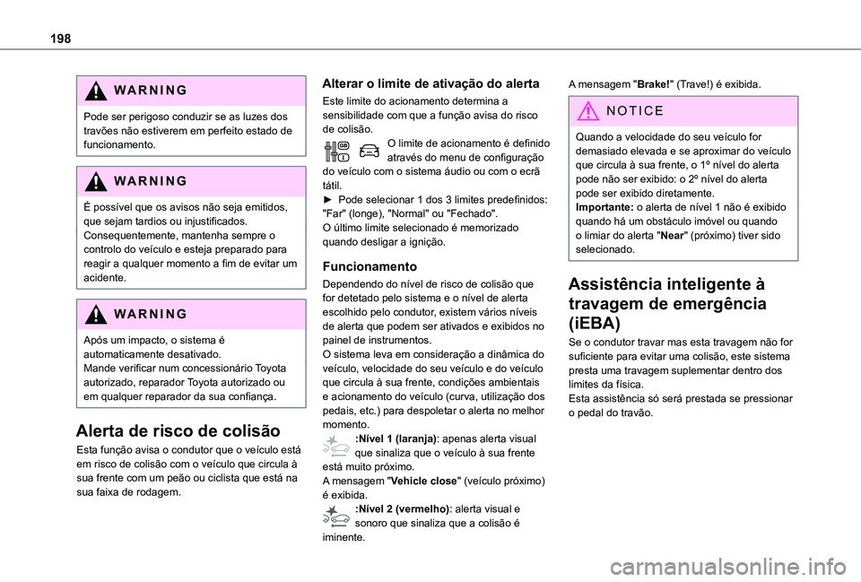 TOYOTA PROACE EV 2021 Manual de utilização (in Portuguese) 198
WARNI NG
Pode ser perigoso conduzir se as luzes dos travões não estiverem em perfeito estado de funcionamento.
WARNI NG
É possível que os avisos não seja emitidos,
que sejam tardios ou injus TOYOTA PROACE EV 2021 Manual de utilização (in Portuguese) 198
WARNI NG
Pode ser perigoso conduzir se as luzes dos travões não estiverem em perfeito estado de funcionamento.
WARNI NG
É possível que os avisos não seja emitidos,
que sejam tardios ou injus