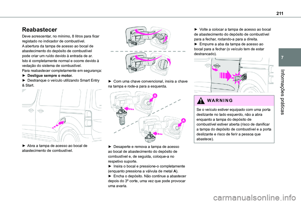 TOYOTA PROACE EV 2021 Manual de utilização (in Portuguese) 2 11
Informações práticas
7
Reabastecer
Deve acrescentar, no mínimo, 8 litros para ficar registado no indicador de combustível.A abertura da tampa de acesso ao bocal de abastecimento do depósito TOYOTA PROACE EV 2021 Manual de utilização (in Portuguese) 2 11
Informações práticas
7
Reabastecer
Deve acrescentar, no mínimo, 8 litros para ficar registado no indicador de combustível.A abertura da tampa de acesso ao bocal de abastecimento do depósito