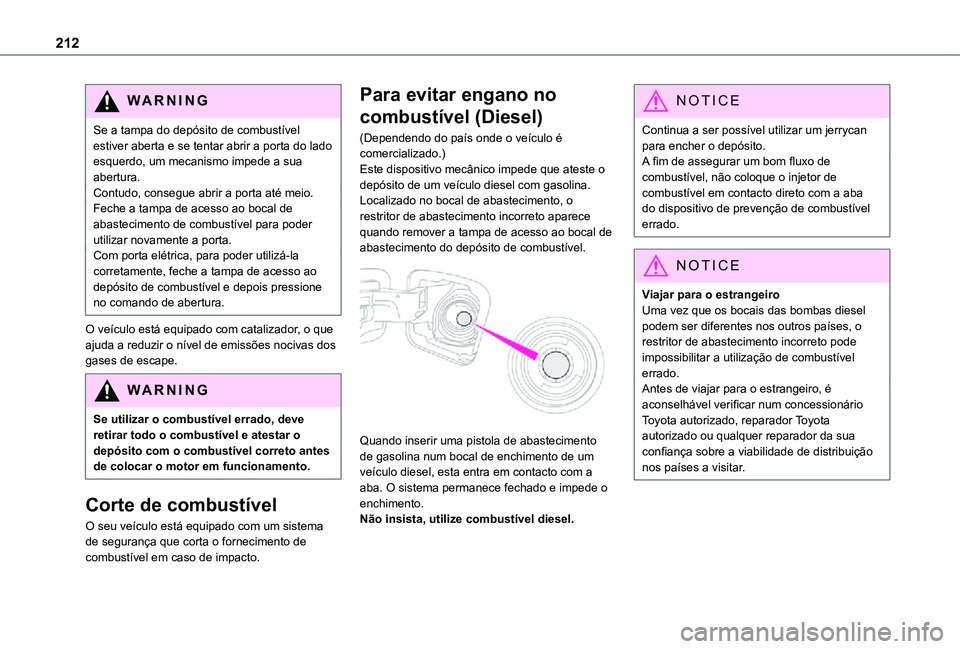 TOYOTA PROACE EV 2021 Manual de utilização (in Portuguese) 212
WARNI NG
Se a tampa do depósito de combustível estiver aberta e se tentar abrir a porta do lado esquerdo, um mecanismo impede a sua abertura.Contudo, consegue abrir a porta até meio.Feche a tam TOYOTA PROACE EV 2021 Manual de utilização (in Portuguese) 212
WARNI NG
Se a tampa do depósito de combustível estiver aberta e se tentar abrir a porta do lado esquerdo, um mecanismo impede a sua abertura.Contudo, consegue abrir a porta até meio.Feche a tam