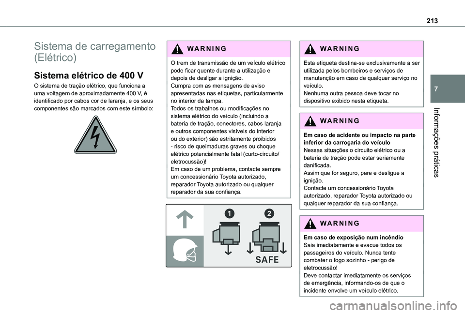 TOYOTA PROACE EV 2021 Manual de utilização (in Portuguese) 213
Informações práticas
7
Sistema de carregamento
(Elétrico)
Sistema elétrico de 400 V
O sistema de tração elétrico, que funciona a uma voltagem de aproximadamente 400 V, é identificado por TOYOTA PROACE EV 2021 Manual de utilização (in Portuguese) 213
Informações práticas
7
Sistema de carregamento
(Elétrico)
Sistema elétrico de 400 V
O sistema de tração elétrico, que funciona a uma voltagem de aproximadamente 400 V, é identificado por