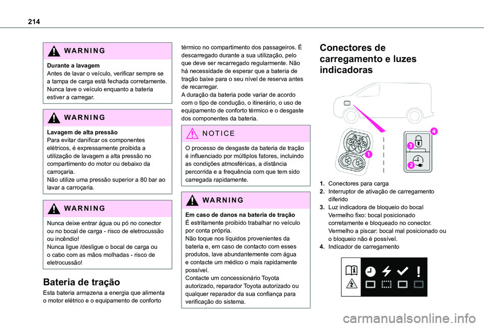 TOYOTA PROACE EV 2021 Manual de utilização (in Portuguese) 214
WARNI NG
Durante a lavagemAntes de lavar o veículo, verificar sempre se a tampa de carga está fechada corretamente.Nunca lave o veículo enquanto a bateria estiver a carregar.
WARNI NG
Lavagem d TOYOTA PROACE EV 2021 Manual de utilização (in Portuguese) 214
WARNI NG
Durante a lavagemAntes de lavar o veículo, verificar sempre se a tampa de carga está fechada corretamente.Nunca lave o veículo enquanto a bateria estiver a carregar.
WARNI NG
Lavagem d