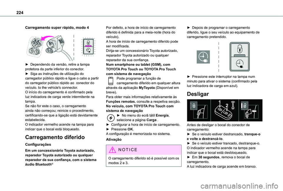 TOYOTA PROACE EV 2021 Manual de utilização (in Portuguese) 224
Carregamento super rápido, modo 4
► Dependendo da versão, retire a tampa protetora da parte inferior do conector.► Siga as instruções de utilização do carregador público rápido e li TOYOTA PROACE EV 2021 Manual de utilização (in Portuguese) 224
Carregamento super rápido, modo 4
► Dependendo da versão, retire a tampa protetora da parte inferior do conector.► Siga as instruções de utilização do carregador público rápido e li
