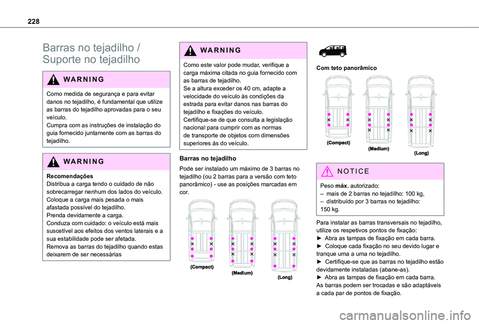 TOYOTA PROACE EV 2021 Manual de utilização (in Portuguese) 228
Barras no tejadilho /
Suporte no tejadilho
WARNI NG
Como medida de segurança e para evitar danos no tejadilho, é fundamental que utilize as barras do tejadilho aprovadas para o seu veÃculo.Cum TOYOTA PROACE EV 2021 Manual de utilização (in Portuguese) 228
Barras no tejadilho /
Suporte no tejadilho
WARNI NG
Como medida de segurança e para evitar danos no tejadilho, é fundamental que utilize as barras do tejadilho aprovadas para o seu veÃculo.Cum