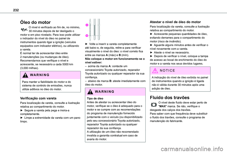 TOYOTA PROACE EV 2021 Manual de utilização (in Portuguese) 232
Óleo do motor
O nível é verificado ao fim de, no mínimo, 30 minutos depois de ter desligado o motor e em piso nivelado. Para isso pode utilizar o indicador do nível do óleo no painel de inst TOYOTA PROACE EV 2021 Manual de utilização (in Portuguese) 232
Óleo do motor
O nível é verificado ao fim de, no mínimo, 30 minutos depois de ter desligado o motor e em piso nivelado. Para isso pode utilizar o indicador do nível do óleo no painel de inst