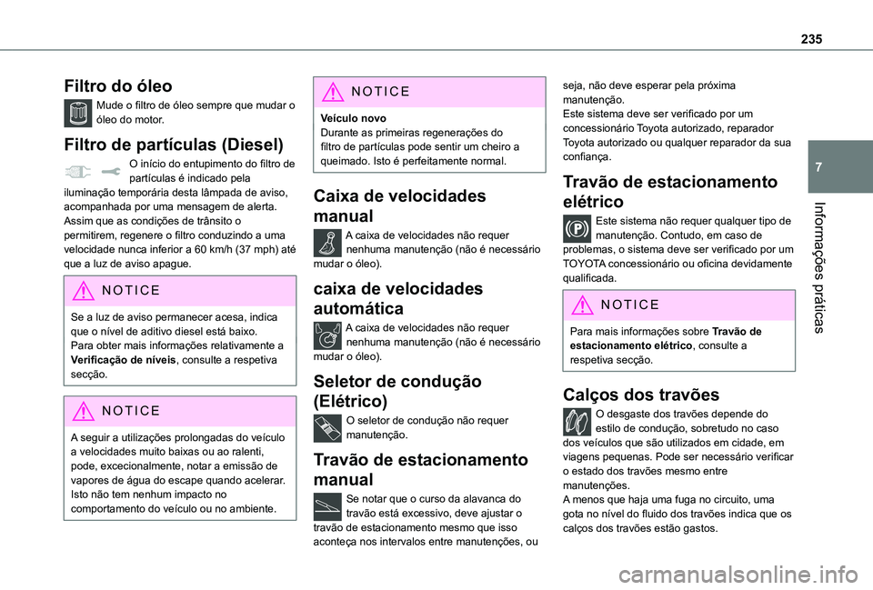 TOYOTA PROACE EV 2021 Manual de utilização (in Portuguese) 235
Informações práticas
7
Filtro do óleo
Mude o filtro de óleo sempre que mudar o óleo do motor.
Filtro de partículas (Diesel)
O início do entupimento do filtro de partículas é indicado pel TOYOTA PROACE EV 2021 Manual de utilização (in Portuguese) 235
Informações práticas
7
Filtro do óleo
Mude o filtro de óleo sempre que mudar o óleo do motor.
Filtro de partículas (Diesel)
O início do entupimento do filtro de partículas é indicado pel