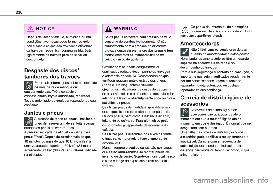 TOYOTA PROACE EV 2021 Manual de utilização (in Portuguese) 236
NOTIC E
Depois de lavar o veículo, humidade ou em condições invernosas pode formar-se gelo nos discos e calços dos travões: a eficiência da travagem pode ficar comprometida. Bata ligeirament TOYOTA PROACE EV 2021 Manual de utilização (in Portuguese) 236
NOTIC E
Depois de lavar o veículo, humidade ou em condições invernosas pode formar-se gelo nos discos e calços dos travões: a eficiência da travagem pode ficar comprometida. Bata ligeirament