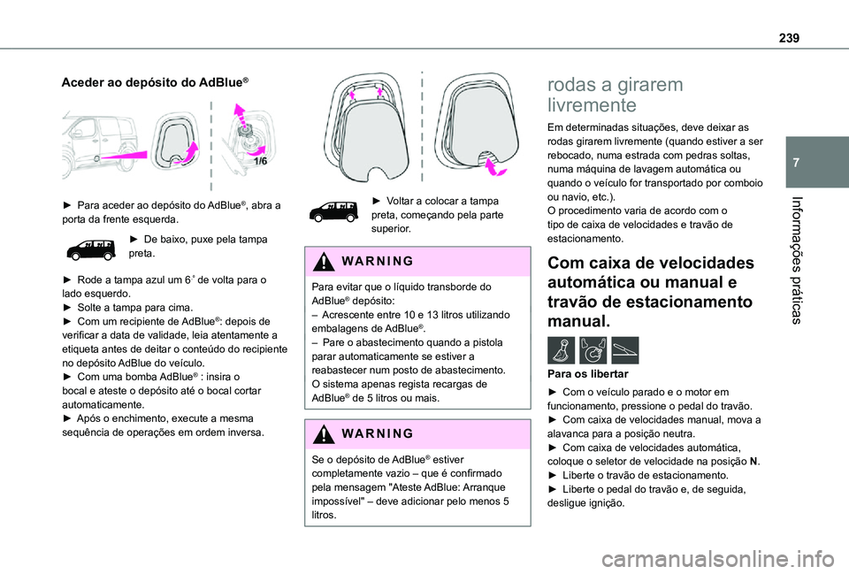 TOYOTA PROACE EV 2021 Manual de utilização (in Portuguese) 239
Informações práticas
7
Aceder ao depósito do AdBlue®
► Para aceder ao depósito do AdBlue®, abra a porta da frente esquerda.
► De baixo, puxe pela tampa preta.
► Rode a tampa azul TOYOTA PROACE EV 2021 Manual de utilização (in Portuguese) 239
Informações práticas
7
Aceder ao depósito do AdBlue®
► Para aceder ao depósito do AdBlue®, abra a porta da frente esquerda.
► De baixo, puxe pela tampa preta.
► Rode a tampa azul