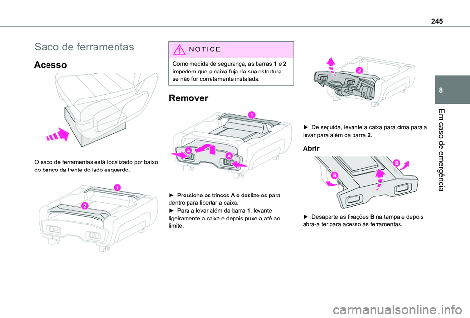 TOYOTA PROACE EV 2021 Manual de utilização (in Portuguese) 245
Em caso de emergência
8
Saco de ferramentas
Acesso
O saco de ferramentas está localizado por baixo do banco da frente do lado esquerdo.
NOTIC E
Como medida de segurança, as barras 1 e 2 i TOYOTA PROACE EV 2021 Manual de utilização (in Portuguese) 245
Em caso de emergência
8
Saco de ferramentas
Acesso
O saco de ferramentas está localizado por baixo do banco da frente do lado esquerdo.
NOTIC E
Como medida de segurança, as barras 1 e 2 i