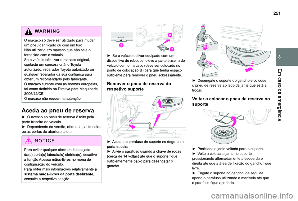 TOYOTA PROACE EV 2021 Manual de utilização (in Portuguese) 251
Em caso de emergência
8
WARNI NG
O macaco só deve ser utilizado para mudar um pneu danificado ou com um furo.Não utilizar outro macaco que não seja o fornecido com o veículo.Se o veículo nã TOYOTA PROACE EV 2021 Manual de utilização (in Portuguese) 251
Em caso de emergência
8
WARNI NG
O macaco só deve ser utilizado para mudar um pneu danificado ou com um furo.Não utilizar outro macaco que não seja o fornecido com o veículo.Se o veículo nã