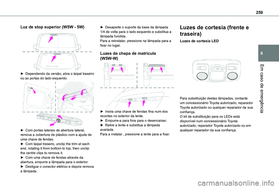 TOYOTA PROACE EV 2021 Manual de utilização (in Portuguese) 259
Em caso de emergência
8
Luz de stop superior (W5W - 5W)
► Dependendo da versão, abra o taipal traseiro ou as portas do lado esquerdo.
► Com portas laterais de abertura lateral, remova TOYOTA PROACE EV 2021 Manual de utilização (in Portuguese) 259
Em caso de emergência
8
Luz de stop superior (W5W - 5W)
► Dependendo da versão, abra o taipal traseiro ou as portas do lado esquerdo.
► Com portas laterais de abertura lateral, remova
