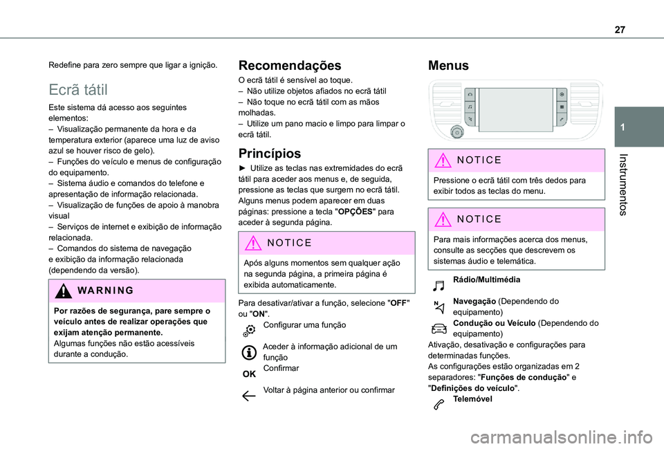 TOYOTA PROACE EV 2021 Manual de utilização (in Portuguese) 27
Instrumentos
1
Redefine para zero sempre que ligar a ignição.
Ecrã tátil
Este sistema dá acesso aos seguintes elementos:– Visualização permanente da hora e da temperatura exterior (aparece TOYOTA PROACE EV 2021 Manual de utilização (in Portuguese) 27
Instrumentos
1
Redefine para zero sempre que ligar a ignição.
Ecrã tátil
Este sistema dá acesso aos seguintes elementos:– Visualização permanente da hora e da temperatura exterior (aparece