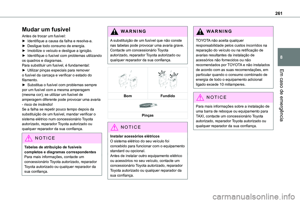 TOYOTA PROACE EV 2021 Manual de utilização (in Portuguese) 261
Em caso de emergência
8
Mudar um fusÃvel
Antes de trocar um fusÃvel:â–º Identifique a causa da falha e resolva-a.â–º Desligue todo consumo de energia.â–º Imobilize o veÃculo e desligue a ignià TOYOTA PROACE EV 2021 Manual de utilização (in Portuguese) 261
Em caso de emergência
8
Mudar um fusÃvel
Antes de trocar um fusÃvel:â–º Identifique a causa da falha e resolva-a.â–º Desligue todo consumo de energia.â–º Imobilize o veÃculo e desligue a igniÃ