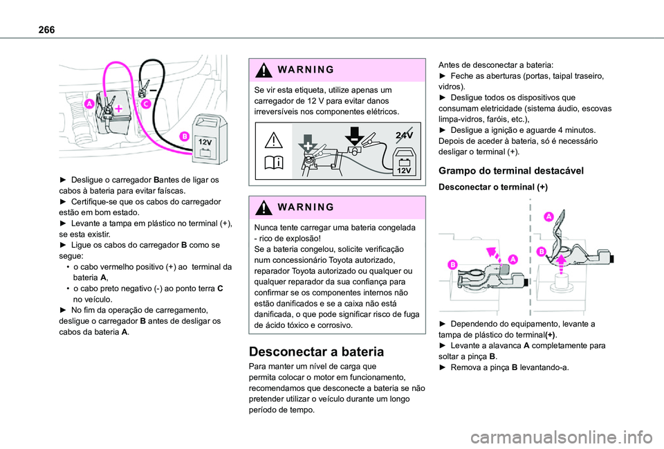 TOYOTA PROACE EV 2021 Manual de utilização (in Portuguese) 266
â–º Desligue o carregador Bantes de ligar os cabos à bateria para evitar faÃscas.â–º Certifique-se que os cabos do carregador estão em bom estado.â–º Levante a tampa em plástico no terminal TOYOTA PROACE EV 2021 Manual de utilização (in Portuguese) 266
â–º Desligue o carregador Bantes de ligar os cabos à bateria para evitar faÃscas.â–º Certifique-se que os cabos do carregador estão em bom estado.â–º Levante a tampa em plástico no terminal