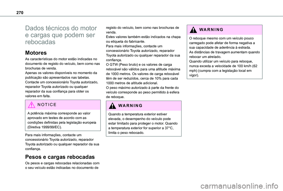 TOYOTA PROACE EV 2021 Manual de utilização (in Portuguese) 270
Dados técnicos do motor
e cargas que podem ser
rebocadas
Motores
As caracterÃsticas do motor estão indicadas no documento de registo do veÃculo, bem como nas brochuras de venda.Apenas os val TOYOTA PROACE EV 2021 Manual de utilização (in Portuguese) 270
Dados técnicos do motor
e cargas que podem ser
rebocadas
Motores
As caracterÃsticas do motor estão indicadas no documento de registo do veÃculo, bem como nas brochuras de venda.Apenas os val
