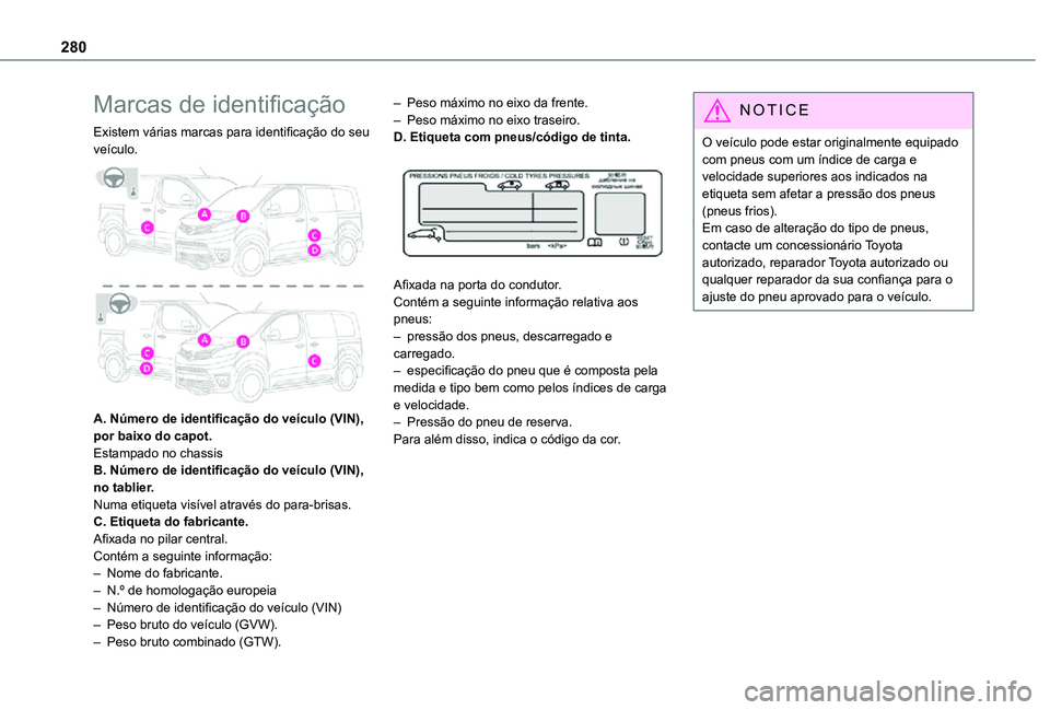 TOYOTA PROACE EV 2021 Manual de utilização (in Portuguese) 280
Marcas de identificação
Existem várias marcas para identificação do seu veículo.
A. Número de identificação do veículo (VIN), por baixo do capot.Estampado no chassisB. Número de iden TOYOTA PROACE EV 2021 Manual de utilização (in Portuguese) 280
Marcas de identificação
Existem várias marcas para identificação do seu veículo.
A. Número de identificação do veículo (VIN), por baixo do capot.Estampado no chassisB. Número de iden