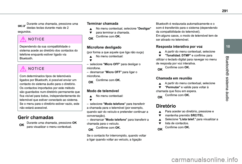 TOYOTA PROACE EV 2021 Manual de utilização (in Portuguese) 291
Bluetooth® sistema áudio
10
Durante uma chamada, pressione uma destas teclas durante mais de 2 segundos.
NOTIC E
Dependendo da sua compatibilidade o sistema acede ao diretório dos contactos do TOYOTA PROACE EV 2021 Manual de utilização (in Portuguese) 291
Bluetooth® sistema áudio
10
Durante uma chamada, pressione uma destas teclas durante mais de 2 segundos.
NOTIC E
Dependendo da sua compatibilidade o sistema acede ao diretório dos contactos do