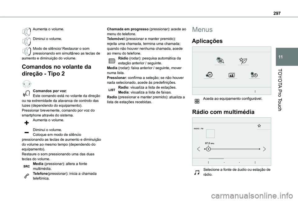 TOYOTA PROACE EV 2021 Manual de utilização (in Portuguese) 297
TOYOTA Pro Touch
11
Aumenta o volume.
Diminui o volume.
Modo de silêncio/ Restaurar o som pressionando em simultâneo as teclas de aumento e diminuição do volume.
Comandos no volante da
dire TOYOTA PROACE EV 2021 Manual de utilização (in Portuguese) 297
TOYOTA Pro Touch
11
Aumenta o volume.
Diminui o volume.
Modo de silêncio/ Restaurar o som pressionando em simultâneo as teclas de aumento e diminuição do volume.
Comandos no volante da
dire
