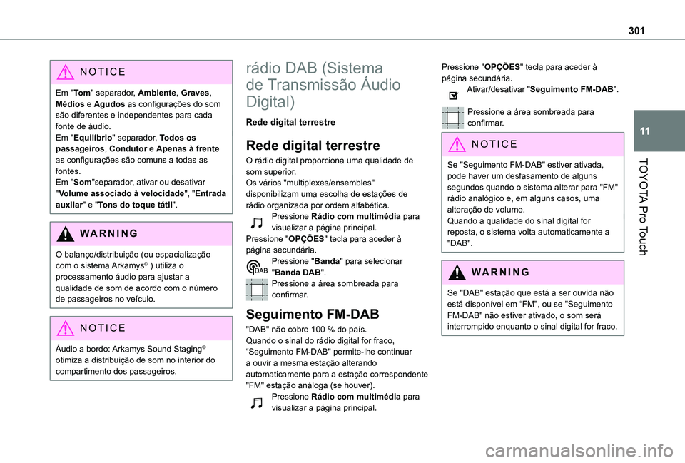 TOYOTA PROACE EV 2021 Manual de utilização (in Portuguese) 301
TOYOTA Pro Touch
11
NOTIC E
Em "To m" separador, Ambiente, Graves, Médios e Agudos as configurações do som são diferentes e independentes para cada fonte de áudio.Em "Equilíbrio& TOYOTA PROACE EV 2021 Manual de utilização (in Portuguese) 301
TOYOTA Pro Touch
11
NOTIC E
Em "To m" separador, Ambiente, Graves, Médios e Agudos as configurações do som são diferentes e independentes para cada fonte de áudio.Em "Equilíbrio&