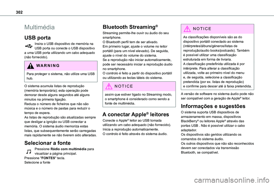 TOYOTA PROACE EV 2021 Manual de utilização (in Portuguese) 302
Multimédia
USB porta
Insira o USB dispositivo de memória na USB porta ou conecte o USB dispositivo a uma USB porta utilizando um cabo adequado (não fornecido).
WARNI NG
Para proteger o sistema, TOYOTA PROACE EV 2021 Manual de utilização (in Portuguese) 302
Multimédia
USB porta
Insira o USB dispositivo de memória na USB porta ou conecte o USB dispositivo a uma USB porta utilizando um cabo adequado (não fornecido).
WARNI NG
Para proteger o sistema,