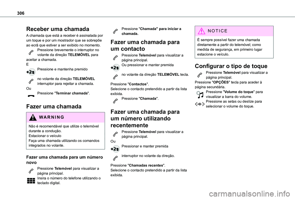 TOYOTA PROACE EV 2021 Manual de utilização (in Portuguese) 306
Receber uma chamada
A chamada que está a receber é assinalada por um toque e por um mostrador que se sobrepõe ao ecrã que estiver a ser exibido no momento.Pressione brevemente o interruptor no TOYOTA PROACE EV 2021 Manual de utilização (in Portuguese) 306
Receber uma chamada
A chamada que está a receber é assinalada por um toque e por um mostrador que se sobrepõe ao ecrã que estiver a ser exibido no momento.Pressione brevemente o interruptor no