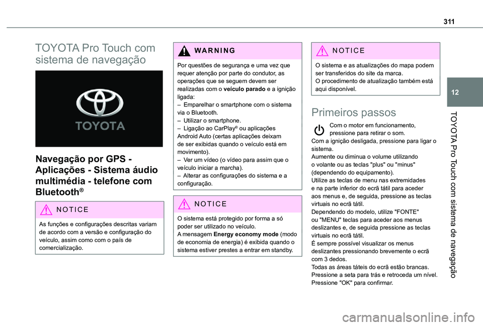 TOYOTA PROACE EV 2021 Manual de utilização (in Portuguese) 3 11
TOYOTA Pro Touch com sistema de navegação
12
TOYOTA Pro Touch com
sistema de navegação
Navegação por GPS -
Aplicações - Sistema áudio
multimédia - telefone com
Bluetooth®
NOTIC TOYOTA PROACE EV 2021 Manual de utilização (in Portuguese) 3 11
TOYOTA Pro Touch com sistema de navegação
12
TOYOTA Pro Touch com
sistema de navegação
Navegação por GPS -
Aplicações - Sistema áudio
multimédia - telefone com
Bluetooth®
NOTIC