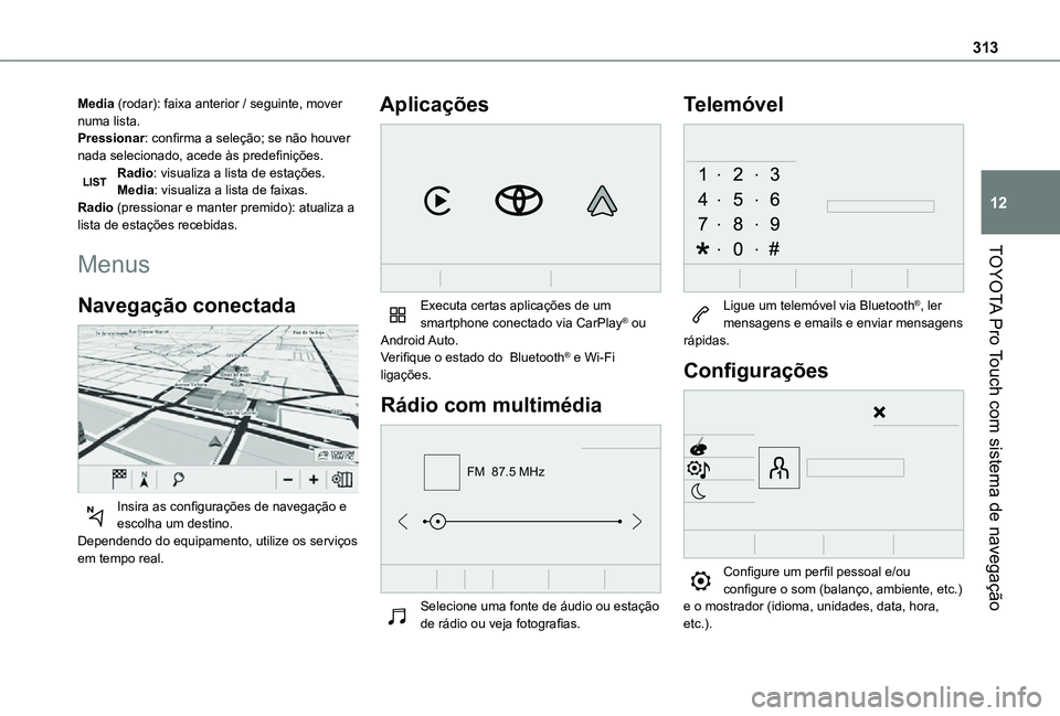 TOYOTA PROACE EV 2021 Manual de utilização (in Portuguese) 313
TOYOTA Pro Touch com sistema de navegação
12
Media (rodar): faixa anterior / seguinte, mover numa lista.Pressionar: confirma a seleção; se não houver nada selecionado, acede às predefiniçõ TOYOTA PROACE EV 2021 Manual de utilização (in Portuguese) 313
TOYOTA Pro Touch com sistema de navegação
12
Media (rodar): faixa anterior / seguinte, mover numa lista.Pressionar: confirma a seleção; se não houver nada selecionado, acede às predefiniçõ