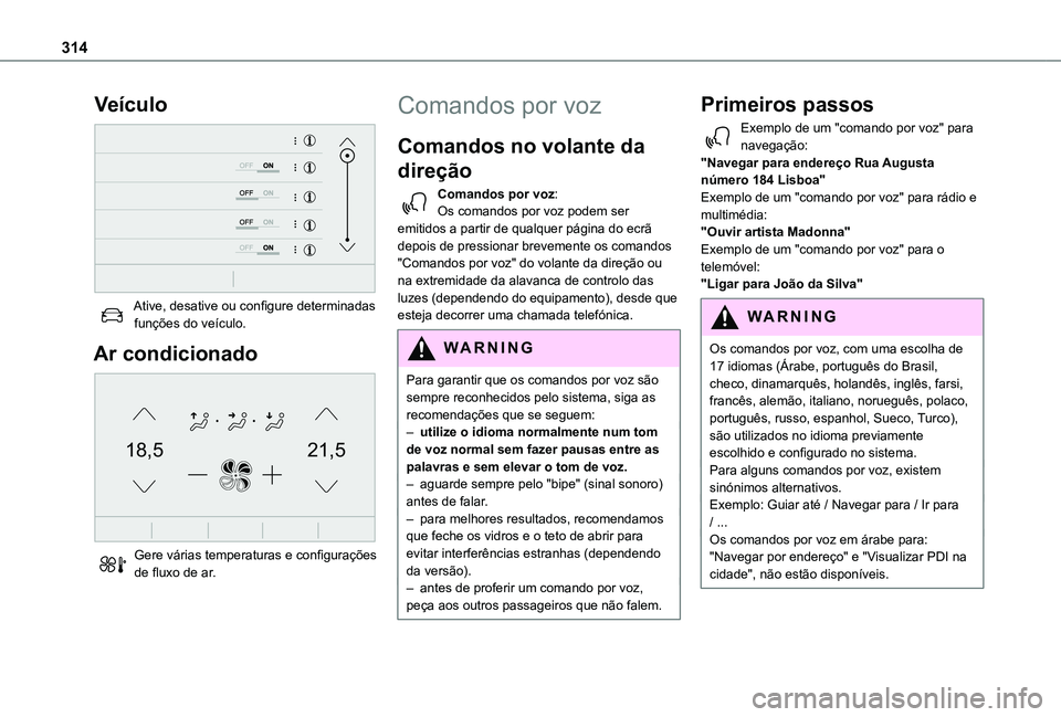 TOYOTA PROACE EV 2021 Manual de utilização (in Portuguese) 314
Veículo
Ative, desative ou configure determinadas funções do veículo.
Ar condicionado
21,518,5
Gere várias temperaturas e configurações de fluxo de ar.
Comandos por voz
Comandos no vo TOYOTA PROACE EV 2021 Manual de utilização (in Portuguese) 314
Veículo
Ative, desative ou configure determinadas funções do veículo.
Ar condicionado
21,518,5
Gere várias temperaturas e configurações de fluxo de ar.
Comandos por voz
Comandos no vo