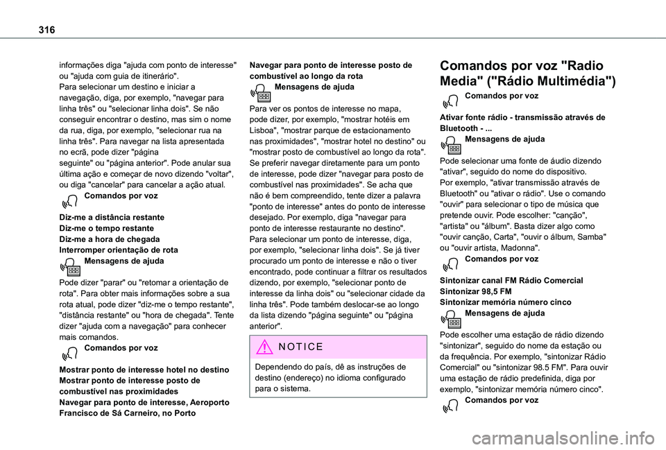TOYOTA PROACE EV 2021 Manual de utilização (in Portuguese) 316
informações diga "ajuda com ponto de interesse" ou "ajuda com guia de itinerário".Para selecionar um destino e iniciar a navegação, diga, por exemplo, "navegar para linha TOYOTA PROACE EV 2021 Manual de utilização (in Portuguese) 316
informações diga "ajuda com ponto de interesse" ou "ajuda com guia de itinerário".Para selecionar um destino e iniciar a navegação, diga, por exemplo, "navegar para linha