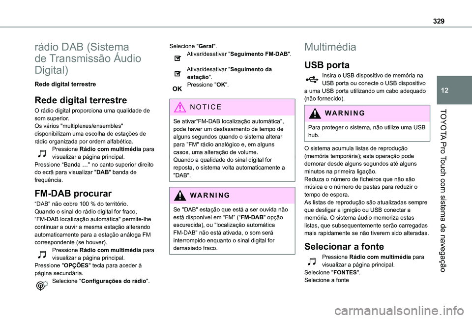 TOYOTA PROACE EV 2021 Manual de utilização (in Portuguese) 329
TOYOTA Pro Touch com sistema de navegação
12
rádio DAB (Sistema
de Transmissão Áudio
Digital)
Rede digital terrestre
Rede digital terrestre
O rádio digital proporciona uma qualidade de som TOYOTA PROACE EV 2021 Manual de utilização (in Portuguese) 329
TOYOTA Pro Touch com sistema de navegação
12
rádio DAB (Sistema
de Transmissão Áudio
Digital)
Rede digital terrestre
Rede digital terrestre
O rádio digital proporciona uma qualidade de som