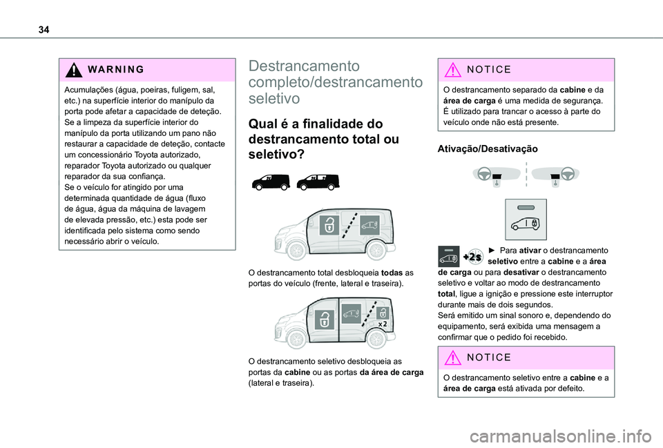 TOYOTA PROACE EV 2021 Manual de utilização (in Portuguese) 34
WARNI NG
Acumulações (água, poeiras, fuligem, sal, etc.) na superfície interior do manípulo da porta pode afetar a capacidade de deteção.Se a limpeza da superfície interior do manípulo da TOYOTA PROACE EV 2021 Manual de utilização (in Portuguese) 34
WARNI NG
Acumulações (água, poeiras, fuligem, sal, etc.) na superfície interior do manípulo da porta pode afetar a capacidade de deteção.Se a limpeza da superfície interior do manípulo da