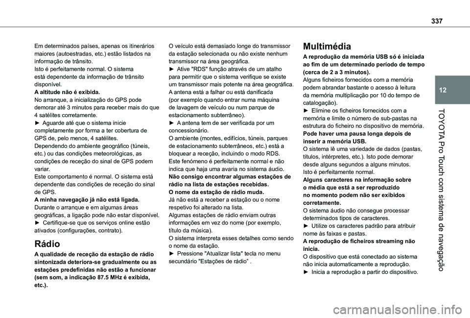 TOYOTA PROACE EV 2021 Manual de utilização (in Portuguese) 337
TOYOTA Pro Touch com sistema de navegação
12
Em determinados países, apenas os itinerários maiores (autoestradas, etc.) estão listados na informação de trânsito.Isto é perfeitamente norma TOYOTA PROACE EV 2021 Manual de utilização (in Portuguese) 337
TOYOTA Pro Touch com sistema de navegação
12
Em determinados países, apenas os itinerários maiores (autoestradas, etc.) estão listados na informação de trânsito.Isto é perfeitamente norma