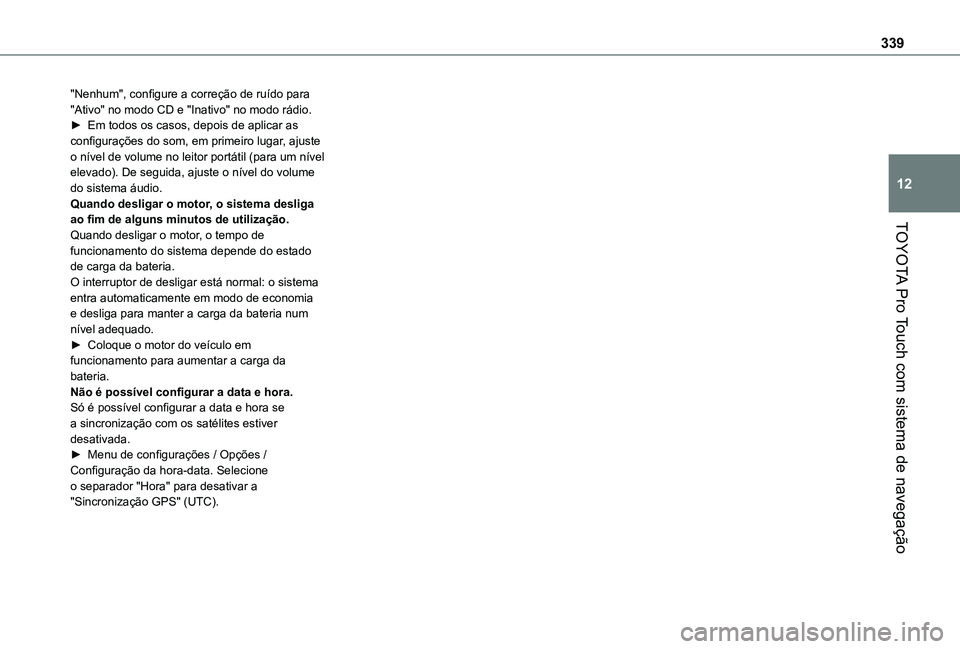 TOYOTA PROACE EV 2021 Manual de utilização (in Portuguese) 339
TOYOTA Pro Touch com sistema de navegação
12
"Nenhum", configure a correção de ruído para "Ativo" no modo CD e "Inativo" no modo rádio.► Em todos os casos, depois d TOYOTA PROACE EV 2021 Manual de utilização (in Portuguese) 339
TOYOTA Pro Touch com sistema de navegação
12
"Nenhum", configure a correção de ruído para "Ativo" no modo CD e "Inativo" no modo rádio.► Em todos os casos, depois d