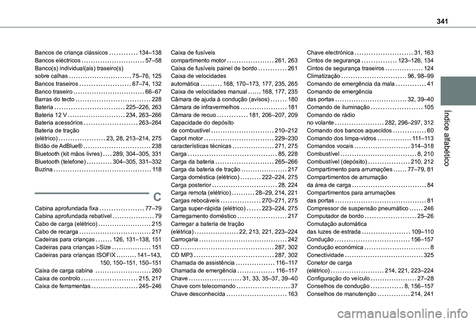 TOYOTA PROACE EV 2021 Manual de utilização (in Portuguese) 341
Índice alfabético
Bancos de criança clássicos 134–138Bancos eléctricos 57–58Banco(s) individual(ais) traseiro(s) sobre calhas 75–76, 125Bancos traseiros 67–74, 132Banco trase TOYOTA PROACE EV 2021 Manual de utilização (in Portuguese) 341
Índice alfabético
Bancos de criança clássicos 134–138Bancos eléctricos 57–58Banco(s) individual(ais) traseiro(s) sobre calhas 75–76, 125Bancos traseiros 67–74, 132Banco trase