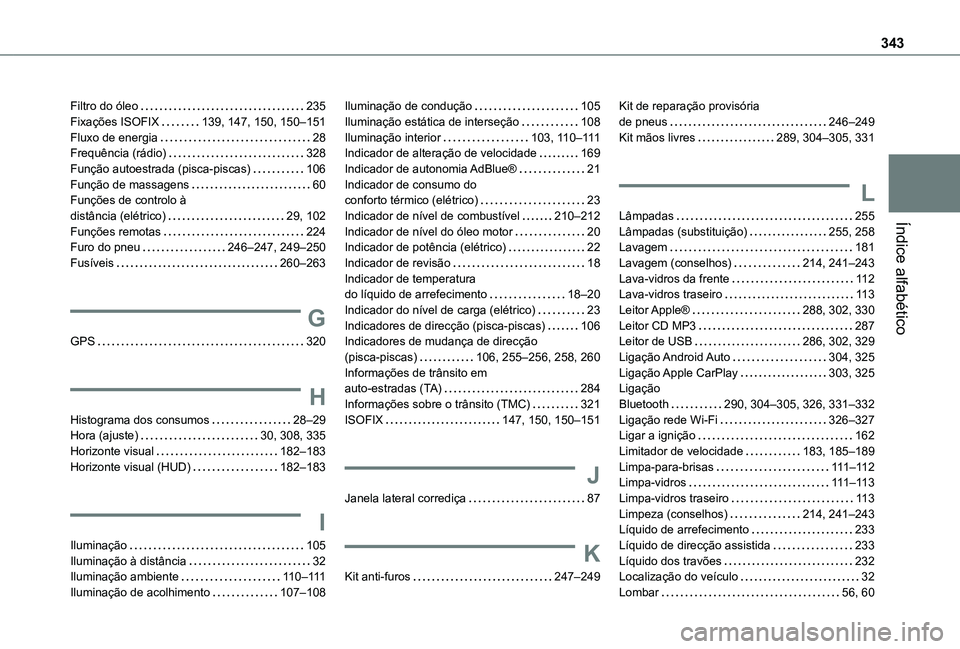 TOYOTA PROACE EV 2021 Manual de utilização (in Portuguese) 343
Índice alfabético
Filtro do óleo 235Fixações ISOFIX 139, 147, 150, 150–151Fluxo de energia 28Frequência (rádio) 328Função autoestrada (pisca-piscas) 106Função de massagens TOYOTA PROACE EV 2021 Manual de utilização (in Portuguese) 343
Índice alfabético
Filtro do óleo 235Fixações ISOFIX 139, 147, 150, 150–151Fluxo de energia 28Frequência (rádio) 328Função autoestrada (pisca-piscas) 106Função de massagens