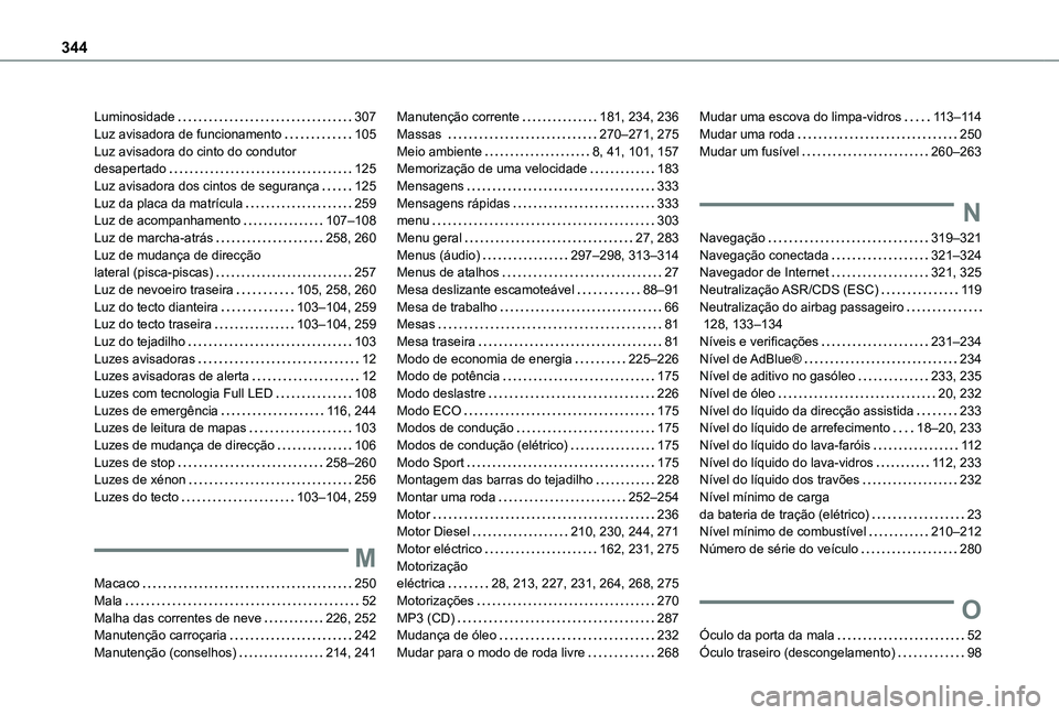 TOYOTA PROACE EV 2021 Manual de utilização (in Portuguese) 344
Luminosidade 307Luz avisadora de funcionamento 105Luz avisadora do cinto do condutor desapertado 125Luz avisadora dos cintos de segurança 125Luz da placa da matrícula 259Luz de acompa TOYOTA PROACE EV 2021 Manual de utilização (in Portuguese) 344
Luminosidade 307Luz avisadora de funcionamento 105Luz avisadora do cinto do condutor desapertado 125Luz avisadora dos cintos de segurança 125Luz da placa da matrícula 259Luz de acompa