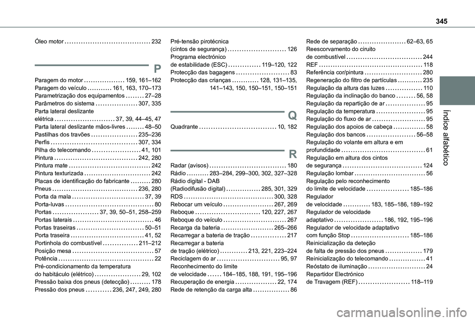 TOYOTA PROACE EV 2021 Manual de utilização (in Portuguese) 345
Índice alfabético
Óleo motor 232
P
Paragem do motor 159, 161–162Paragem do veículo 161, 163, 170–173Parametrização dos equipamentos 27–28Parâmetros do sistema 307, 335Parta TOYOTA PROACE EV 2021 Manual de utilização (in Portuguese) 345
Índice alfabético
Óleo motor 232
P
Paragem do motor 159, 161–162Paragem do veículo 161, 163, 170–173Parametrização dos equipamentos 27–28Parâmetros do sistema 307, 335Parta