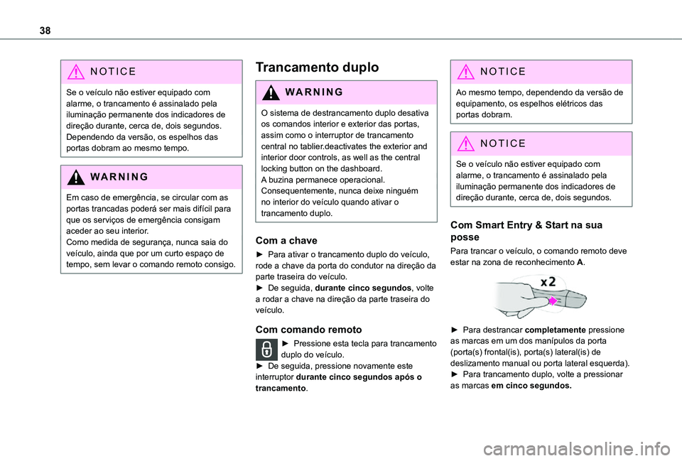 TOYOTA PROACE EV 2021  Manual de utilização (in Portuguese) 38
NOTIC E
Se o veículo não estiver equipado com alarme, o trancamento é assinalado pela iluminação permanente dos indicadores de direção durante, cerca de, dois segundos. Dependendo da versão