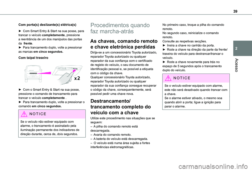 TOYOTA PROACE EV 2021 Manual de utilização (in Portuguese) 39
Acesso
2
Com porta(s) deslizante(s) elétrica(s)
► Com Smart Entry & Start na sua posse, para trancar o veículo completamente, pressione a reentrância de um dos manípulos das portas da frente TOYOTA PROACE EV 2021 Manual de utilização (in Portuguese) 39
Acesso
2
Com porta(s) deslizante(s) elétrica(s)
► Com Smart Entry & Start na sua posse, para trancar o veículo completamente, pressione a reentrância de um dos manípulos das portas da frente