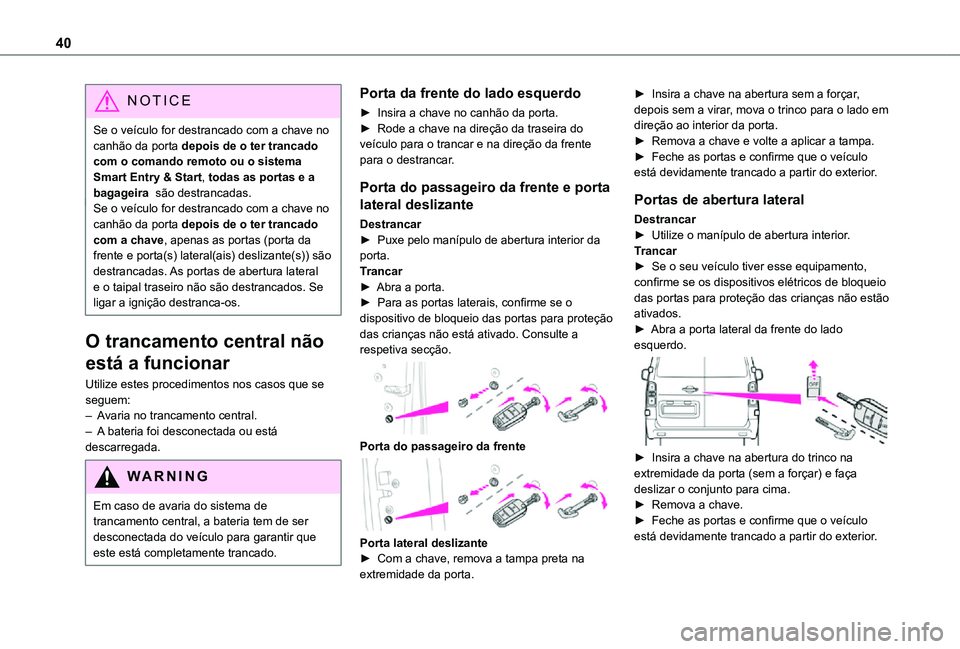 TOYOTA PROACE EV 2021 Manual de utilização (in Portuguese) 40
NOTIC E
Se o veículo for destrancado com a chave no canhão da porta depois de o ter trancado com o comando remoto ou o sistema Smart Entry & Start, todas as portas e a bagageira são destrancada TOYOTA PROACE EV 2021 Manual de utilização (in Portuguese) 40
NOTIC E
Se o veículo for destrancado com a chave no canhão da porta depois de o ter trancado com o comando remoto ou o sistema Smart Entry & Start, todas as portas e a bagageira são destrancada