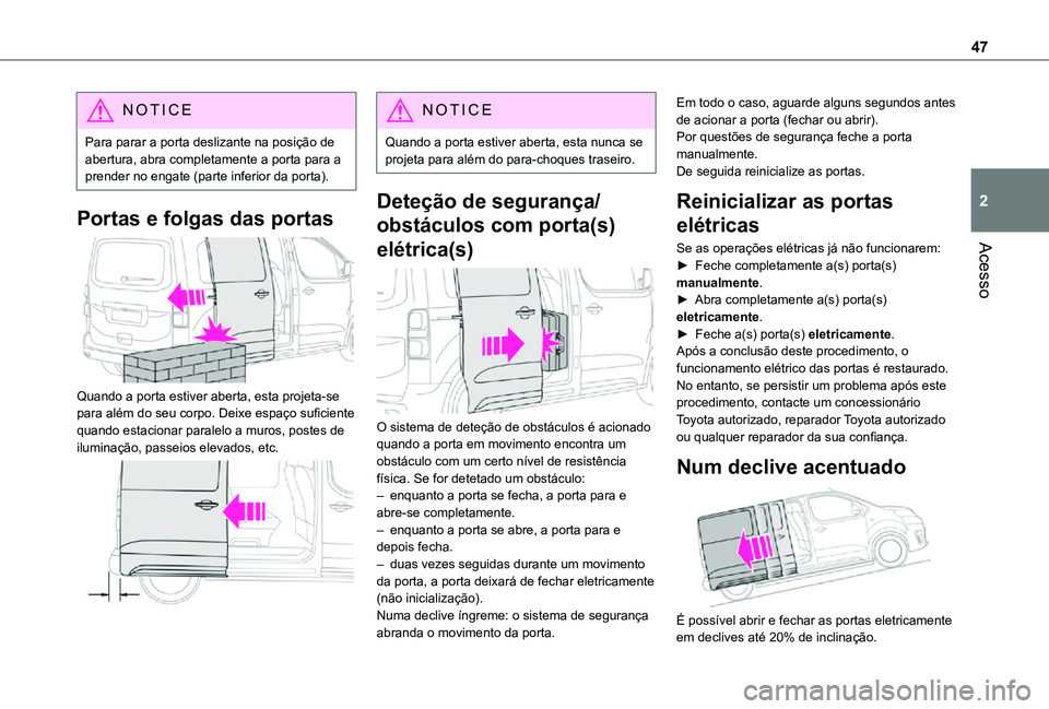 TOYOTA PROACE EV 2021 Manual de utilização (in Portuguese) 47
Acesso
2
NOTIC E
Para parar a porta deslizante na posição de abertura, abra completamente a porta para a prender no engate (parte inferior da porta).
Portas e folgas das portas
Quando a porta TOYOTA PROACE EV 2021 Manual de utilização (in Portuguese) 47
Acesso
2
NOTIC E
Para parar a porta deslizante na posição de abertura, abra completamente a porta para a prender no engate (parte inferior da porta).
Portas e folgas das portas
Quando a porta