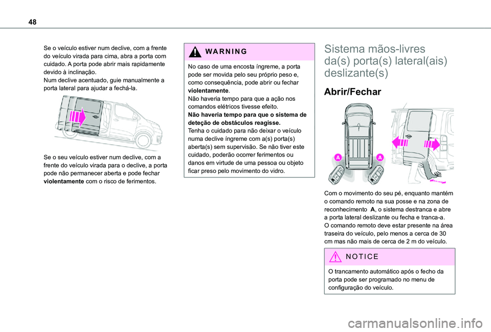 TOYOTA PROACE EV 2021 Manual de utilização (in Portuguese) 48
Se o veÃculo estiver num declive, com a frente do veÃculo virada para cima, abra a porta com cuidado. A porta pode abrir mais rapidamente devido à inclinação.Num declive acentuado, guie manual TOYOTA PROACE EV 2021 Manual de utilização (in Portuguese) 48
Se o veÃculo estiver num declive, com a frente do veÃculo virada para cima, abra a porta com cuidado. A porta pode abrir mais rapidamente devido à inclinação.Num declive acentuado, guie manual