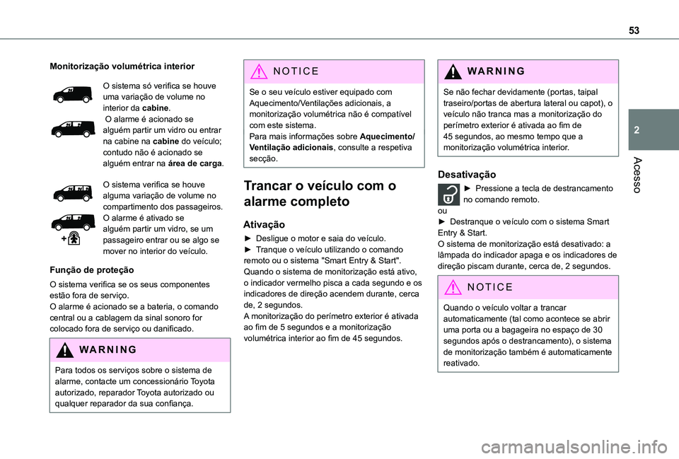 TOYOTA PROACE EV 2021 Manual de utilização (in Portuguese) 53
Acesso
2
Monitorização volumétrica interior
O sistema só verifica se houve uma variação de volume no interior da cabine. O alarme é acionado se alguém partir um vidro ou entrar na cabine na TOYOTA PROACE EV 2021 Manual de utilização (in Portuguese) 53
Acesso
2
Monitorização volumétrica interior
O sistema só verifica se houve uma variação de volume no interior da cabine. O alarme é acionado se alguém partir um vidro ou entrar na cabine na