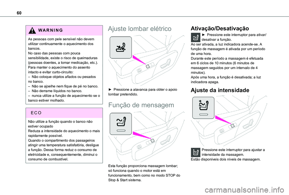 TOYOTA PROACE EV 2021  Manual de utilização (in Portuguese) 60
WARNI NG
As pessoas com pele sensível não devem utilizar continuamente o aquecimento dos bancos.No caso das pessoas com pouca sensibilidade, existe o risco de queimaduras (pessoas doentes, a toma
