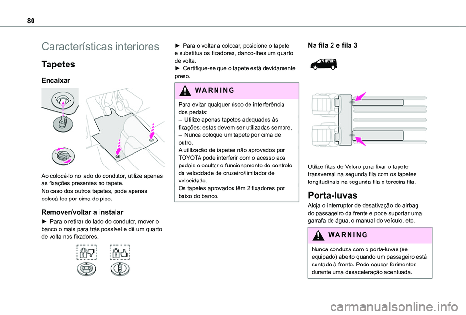 TOYOTA PROACE EV 2021 Manual de utilização (in Portuguese) 80
CaracterÃsticas interiores
Tapetes
Encaixar
Ao colocá-lo no lado do condutor, utilize apenas as fixações presentes no tapete.No caso dos outros tapetes, pode apenas colocá-los por cima do p TOYOTA PROACE EV 2021 Manual de utilização (in Portuguese) 80
CaracterÃsticas interiores
Tapetes
Encaixar
Ao colocá-lo no lado do condutor, utilize apenas as fixações presentes no tapete.No caso dos outros tapetes, pode apenas colocá-los por cima do p