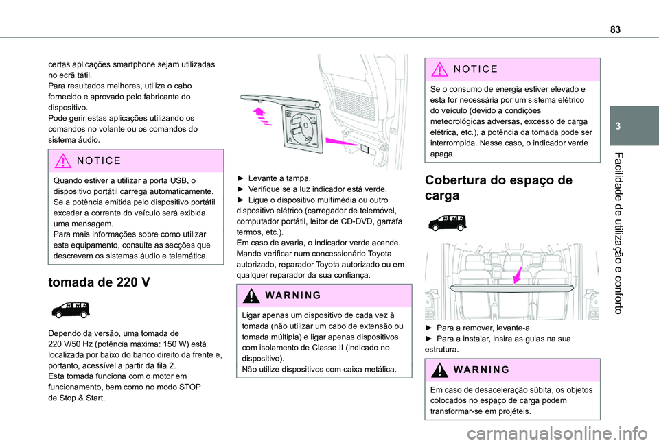 TOYOTA PROACE EV 2021  Manual de utilização (in Portuguese) 83
Facilidade de utilização e conforto
3
certas aplicações smartphone sejam utilizadas no ecrã tátil.Para resultados melhores, utilize o cabo fornecido e aprovado pelo fabricante do dispositivo.