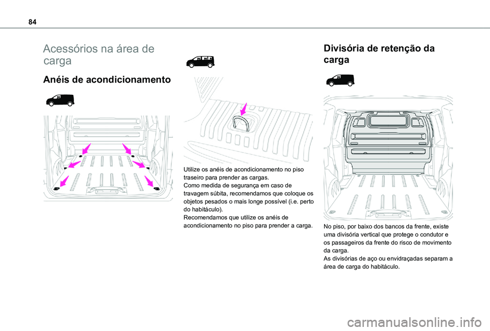 TOYOTA PROACE EV 2021 Manual de utilização (in Portuguese) 84
Acessórios na área de
carga
Anéis de acondicionamento
Utilize os anéis de acondicionamento no piso traseiro para prender as cargas.Como medida de segurança em caso de travagem sà TOYOTA PROACE EV 2021 Manual de utilização (in Portuguese) 84
Acessórios na área de
carga
Anéis de acondicionamento
Utilize os anéis de acondicionamento no piso traseiro para prender as cargas.Como medida de segurança em caso de travagem sÃ